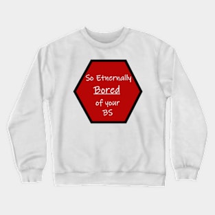 Eternally bored your BS Crewneck Sweatshirt